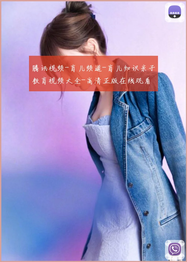 腾讯视频-育儿频道-育儿知识亲子教育视频大全-高清正版在线观看