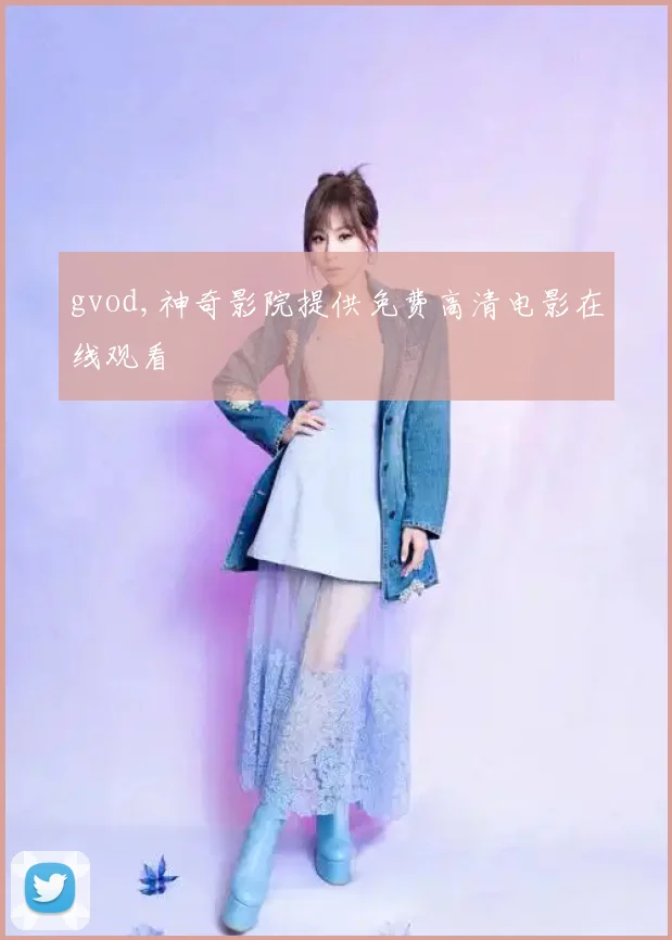 gvod,神奇影院提供免费高清电影在线观看