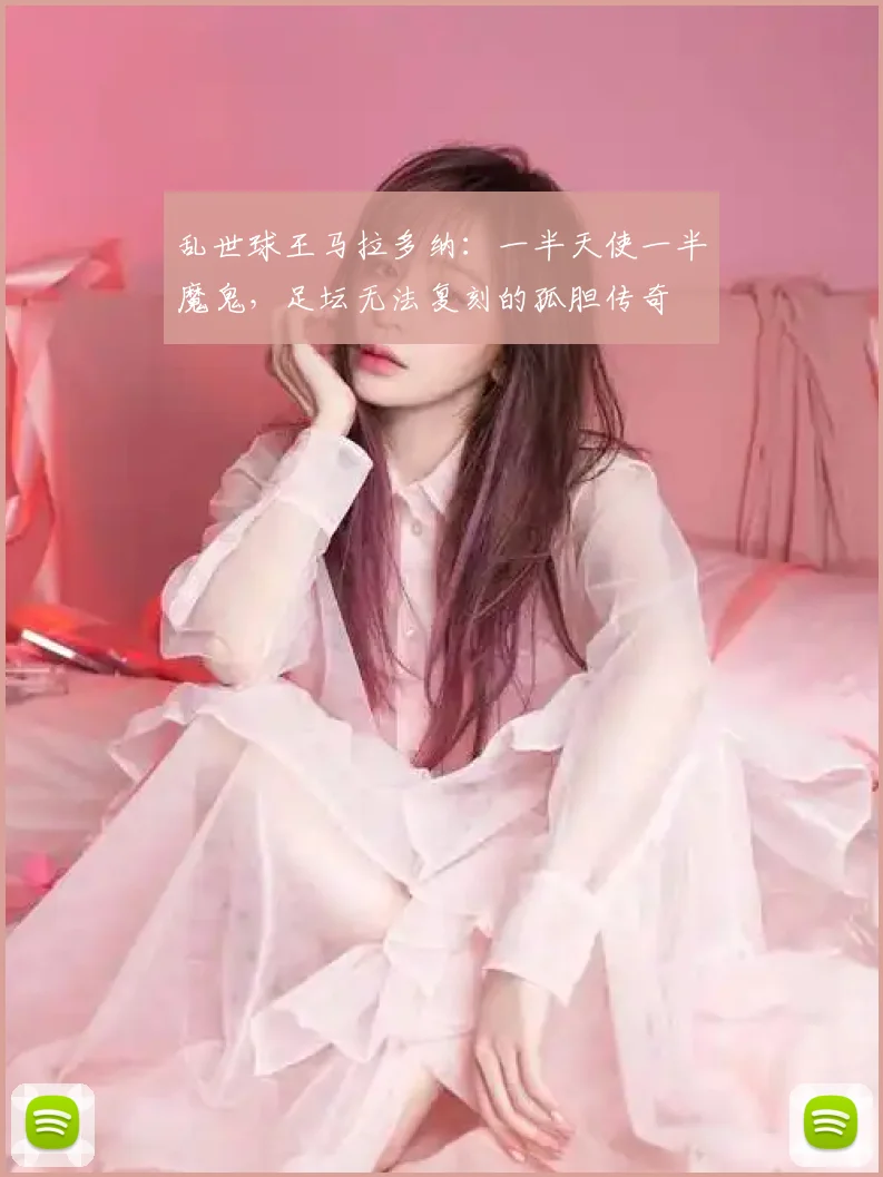 乱世球王马拉多纳：一半天使一半魔鬼，足坛无法复刻的孤胆传奇