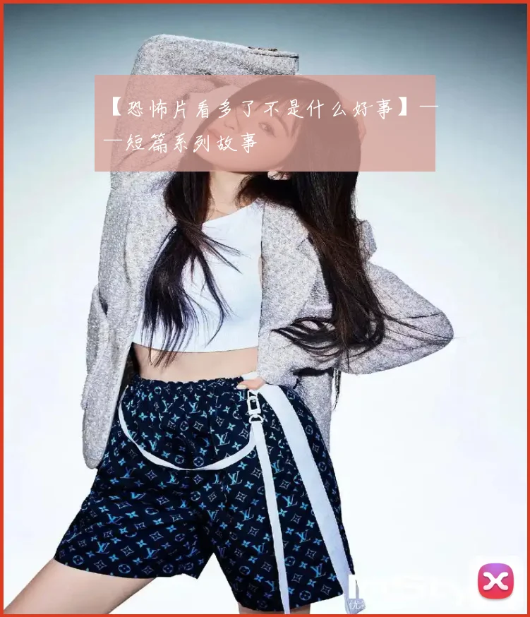 【恐怖片看多了不是什么好事】——短篇系列故事