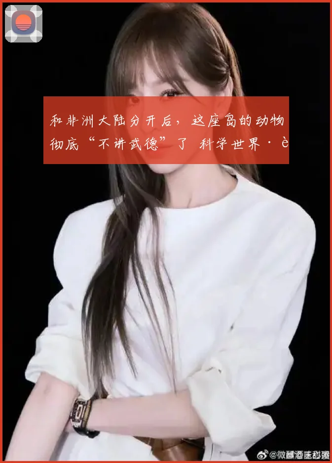 和非洲大陆分开后，这座岛的动物彻底“不讲武德”了 科学世界·自然