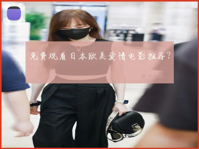 免费观看日本欧美爱情电影推荐?