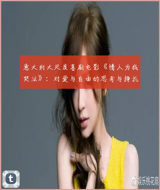意大利大尺度喜剧电影《情人为我哭泣》：对爱与自由的思考与挣扎