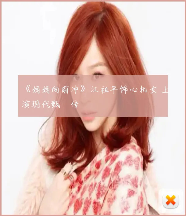 《妈妈向前冲》江祖平饰心机女 上演现代甄嬛传