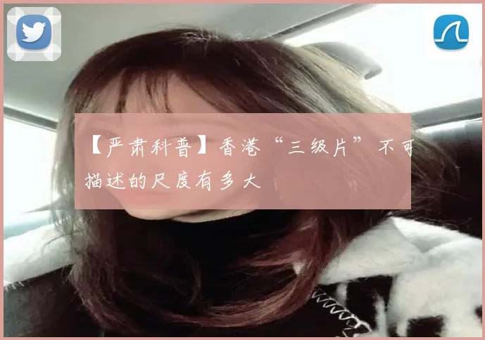 【严肃科普】香港“三级片”不可描述的尺度有多大