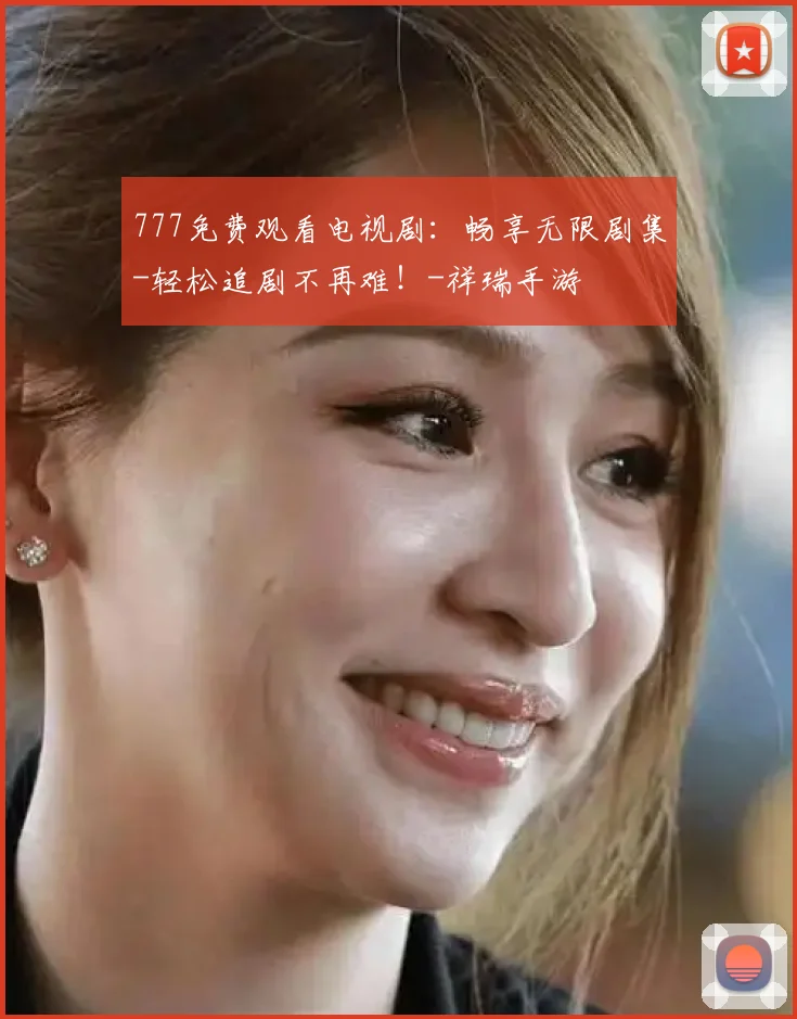777免费观看电视剧:畅享无限剧集-轻松追剧不再难!-祥瑞手游