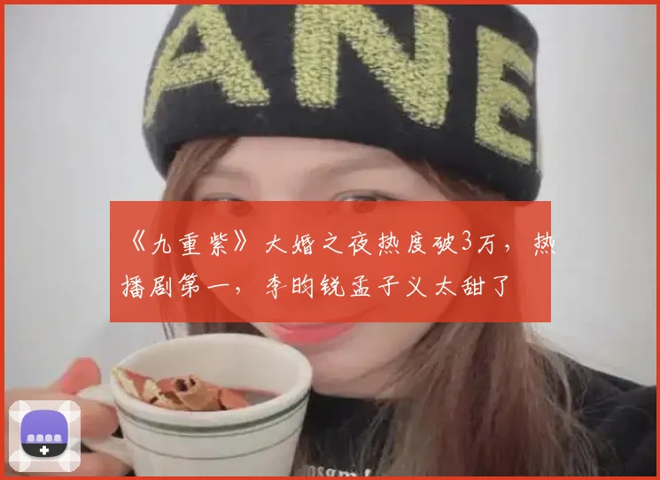 《九重紫》大婚之夜热度破3万，热播剧第一，李昀锐孟子义太甜了