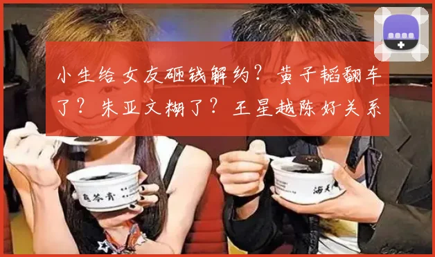 小生给女友砸钱解约？黄子韬翻车了？朱亚文糊了？王星越陈好关系？姨太问答