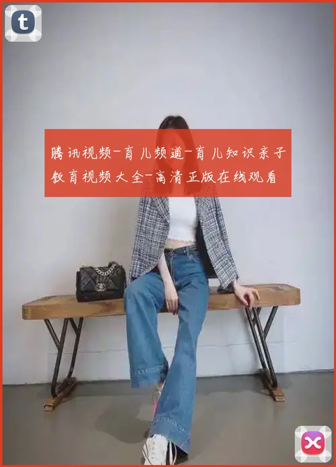 腾讯视频-育儿频道-育儿知识亲子教育视频大全-高清正版在线观看