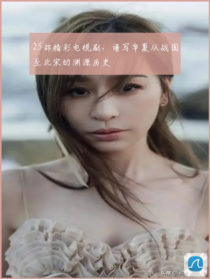 25部精彩电视剧，谱写华夏从战国至北宋的渊源历史