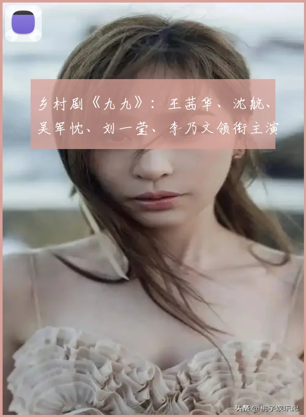 乡村剧《九九》：王茜华、沈航、吴军忱、刘一莹、李乃文领衔主演