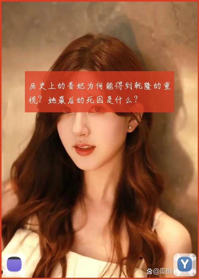 历史上的香妃为何能得到乾隆的重视？她最后的死因是什么？