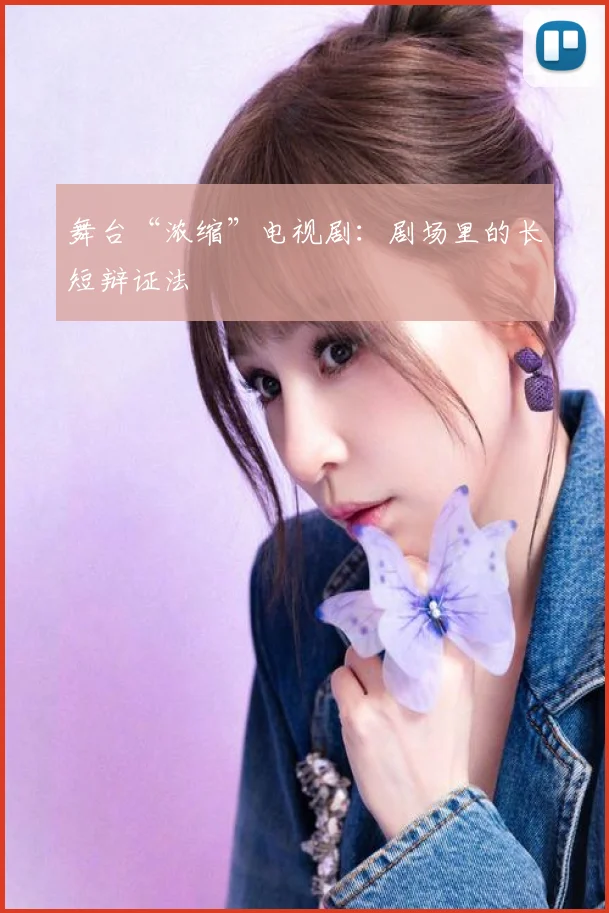 舞台“浓缩”电视剧：剧场里的长短辩证法
