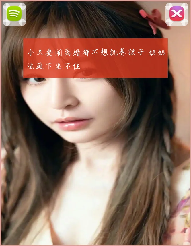 小夫妻闹离婚都不想抚养孩子 奶奶法庭下坐不住