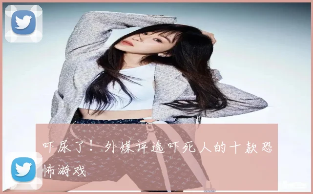 吓尿了！外媒评选吓死人的十款恐怖游戏