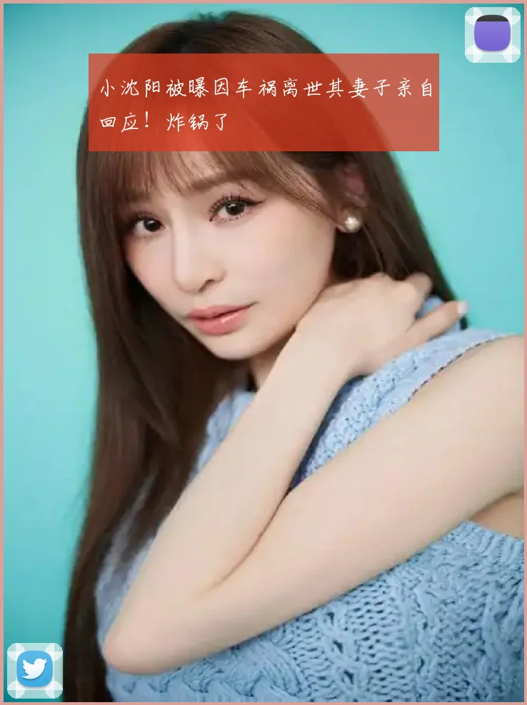 小沈阳被曝因车祸离世其妻子亲自回应！炸锅了