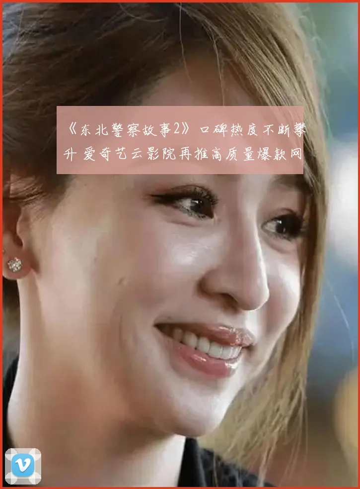 《东北警察故事2》口碑热度不断攀升 爱奇艺云影院再推高质量爆款网络电影
