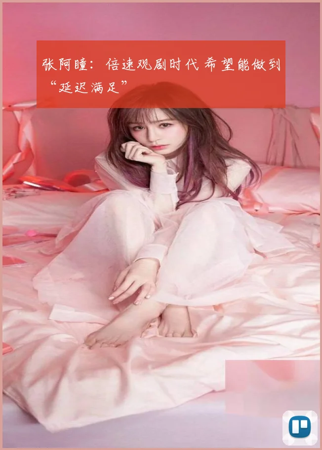 张阿瞳：倍速观剧时代 希望能做到“延迟满足”