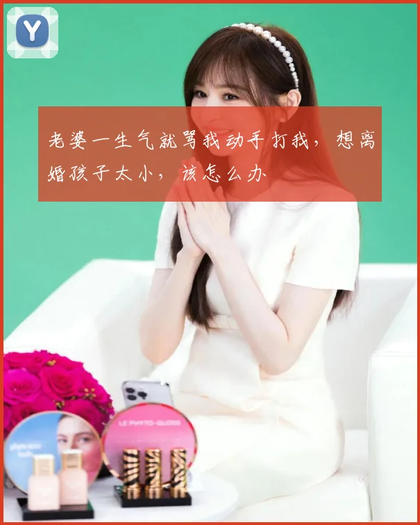 老婆一生气就骂我动手打我，想离婚孩子太小，该怎么办