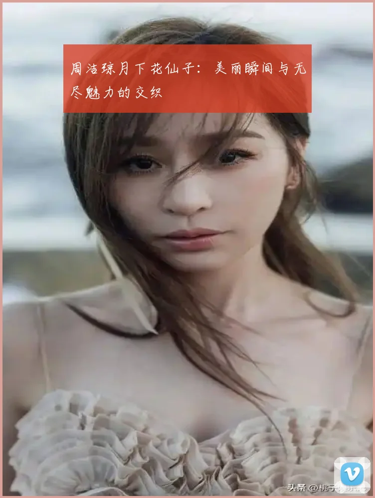 周洁琼月下花仙子：美丽瞬间与无尽魅力的交织