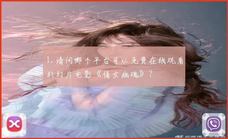 1.请问哪个平台可以免费在线观看科幻片电影《倩女幽魂》?