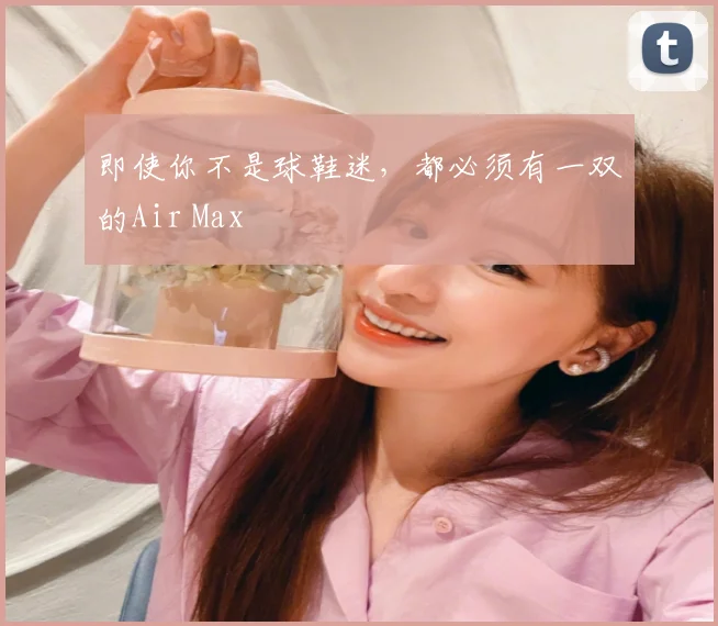 即使你不是球鞋迷,都必须有一双的Air Max