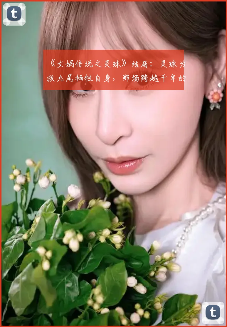 《女娲传说之灵珠》结局:灵珠为救九尾牺牲自身,那场跨越千年的诀别,让人心碎成河