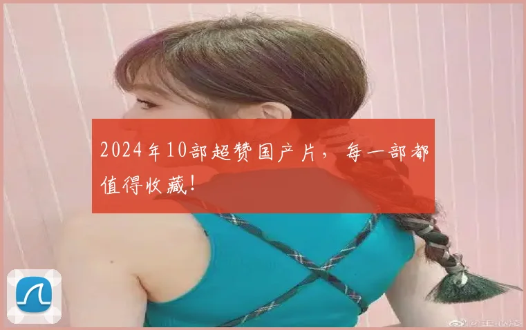 2024年10部超赞国产片，每一部都值得收藏！