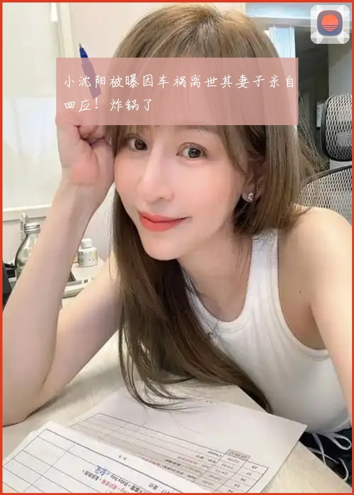 小沈阳被曝因车祸离世其妻子亲自回应！炸锅了